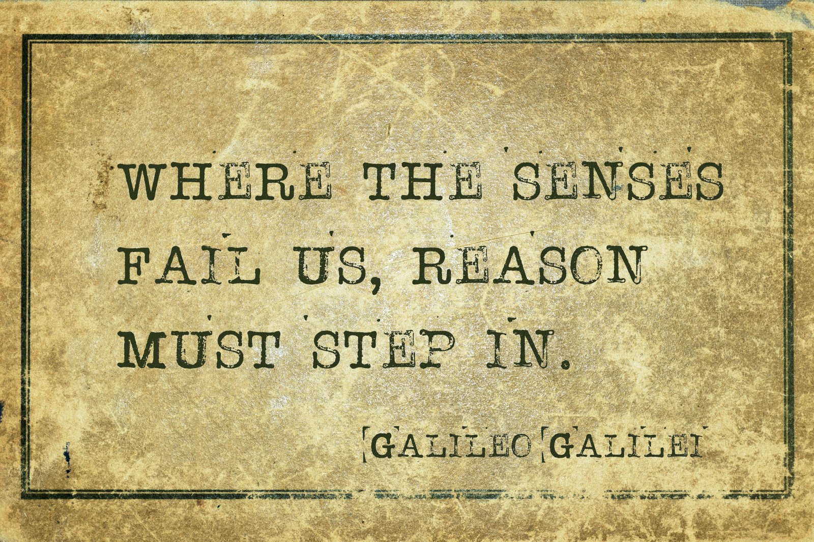 Where the senses fail us, reason must step in - ancient Italian astronomer, physicist, engineer, philosopher, and mathematician Galileo Galilei quote